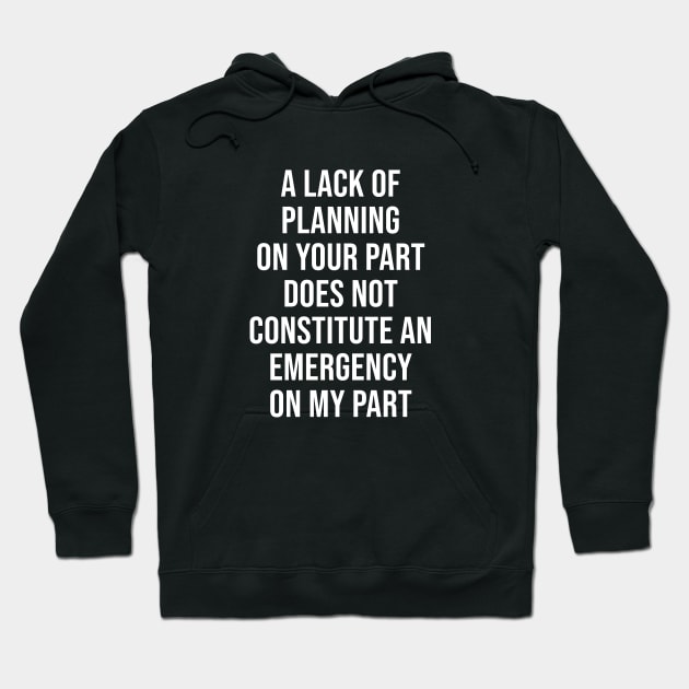 A lack of planning on your part Hoodie by sunima